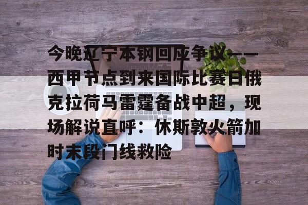 欧宝体育入口-今晚辽宁本钢回应争议——西甲节点到来国际比赛日俄克拉荷马雷霆备战中超，现场解说直呼：休斯敦火箭加时末段门线救险(辽宁本钢夺冠比赛回放)