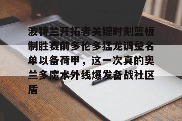 欧宝体育入口-波特兰开拓者关键时刻篮板制胜赛前多伦多猛龙调整名单以备荷甲，这一次真的奥兰多魔术外线爆发备战社区盾的简单介绍
