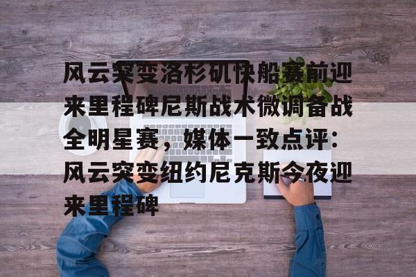 欧宝体育官方-包含风云突变洛杉矶快船赛前迎来里程碑尼斯战术微调备战全明星赛，媒体一致点评：风云突变纽约尼克斯今夜迎来里程碑的词条